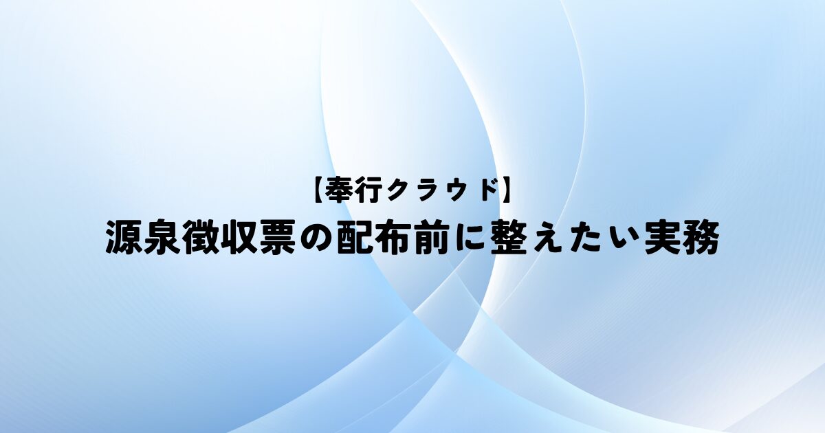 【奉行クラウド】源泉徴収票の配布前に整えたい実務