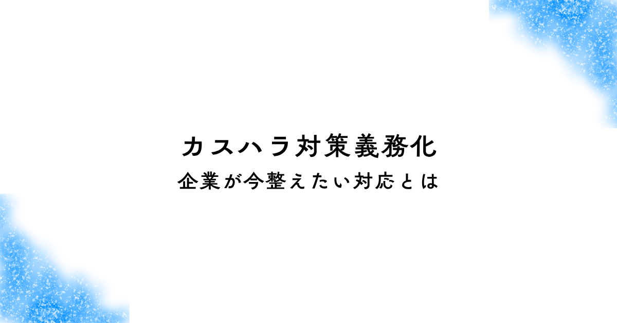 カスハラ対策義務化で企業が今整えたい対応とは