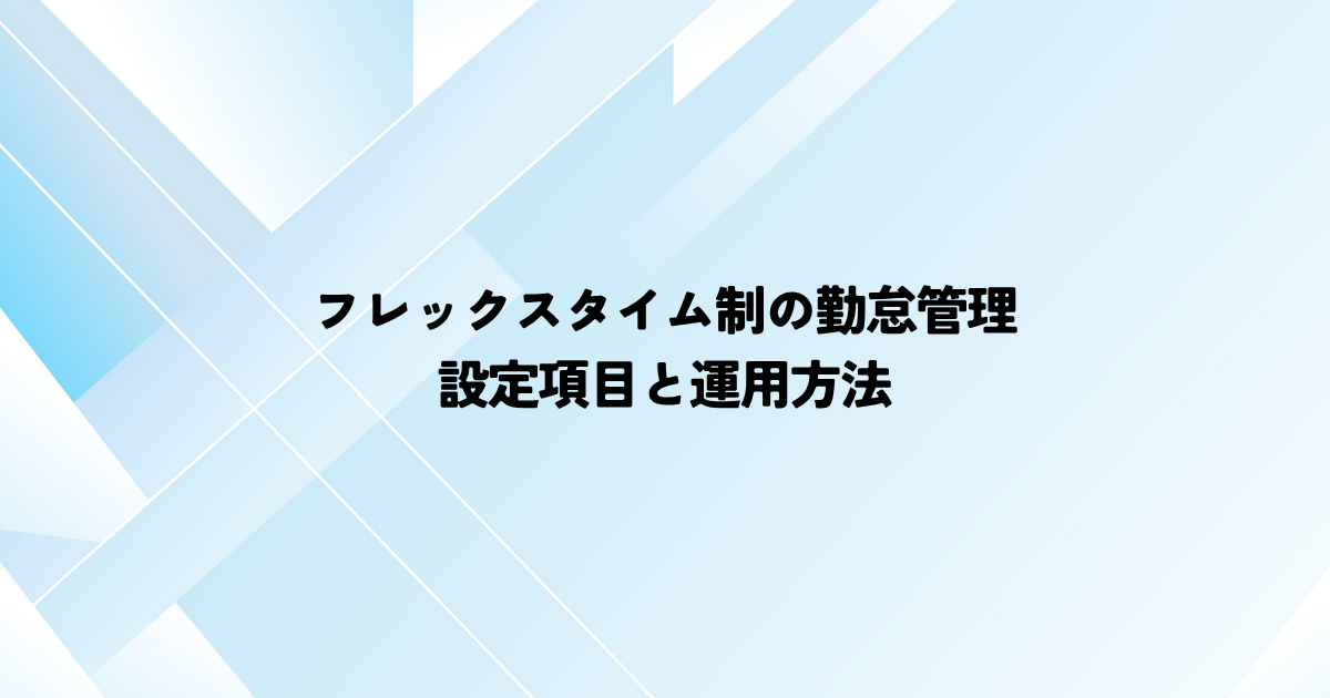 フレックスタイム制の勤怠管理には何を設定する？設定項目と運用方法